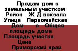 Продам дом с земельным участком. › Район ­ Ж/Д-вокзала › Улица ­ Первомайская › Дом ­ 57-а › Общая площадь дома ­ 72 › Площадь участка ­ 1 700 › Цена ­ 8 000 000 - Приморский край, Уссурийск г. Недвижимость » Дома, коттеджи, дачи продажа   . Приморский край